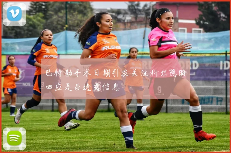 巴特勒手术日期引发关注科尔隐晦回应是否透露信息