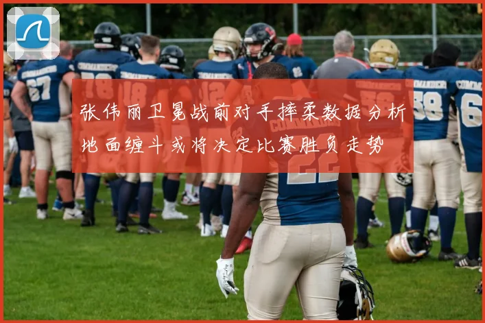 张伟丽卫冕战前对手摔柔数据分析地面缠斗或将决定比赛胜负走势