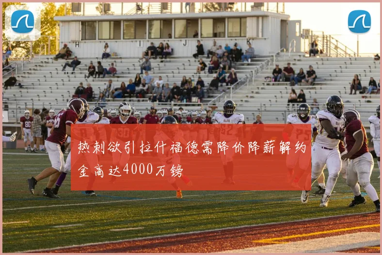 热刺欲引拉什福德需降价降薪解约金高达4000万镑