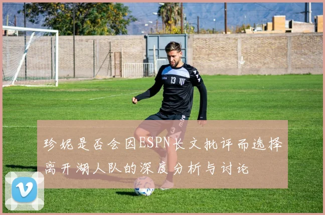 珍妮是否会因ESPN长文批评而选择离开湖人队的深度分析与讨论