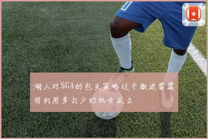 湖人对SGA的包夹策略过于激进雷霆将利用多打少的机会反击